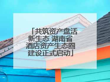 共筑资产盘活新生态 湖南省酒店资产生态圈建设正式启动